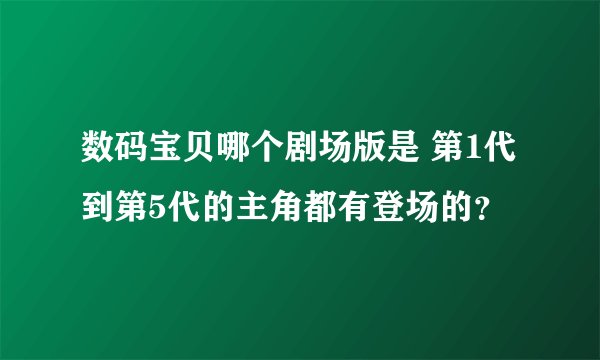 数码宝贝哪个剧场版是 第1代到第5代的主角都有登场的？