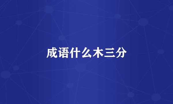 成语什么木三分