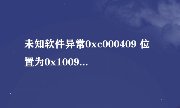 未知软件异常0xc000409 位置为0x1009c16d是什么原因，怎么样解决？