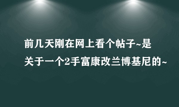 前几天刚在网上看个帖子~是关于一个2手富康改兰博基尼的~