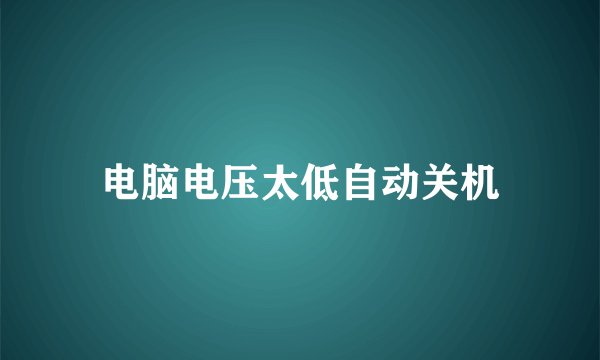 电脑电压太低自动关机