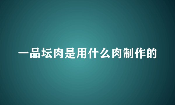 一品坛肉是用什么肉制作的