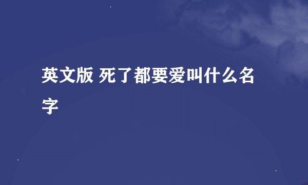 英文版 死了都要爱叫什么名字