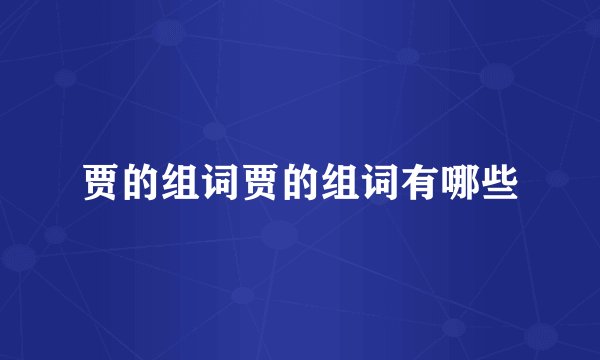 贾的组词贾的组词有哪些