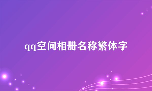qq空间相册名称繁体字