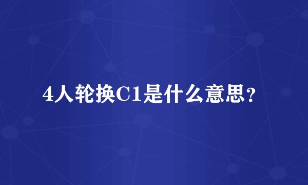 4人轮换C1是什么意思？