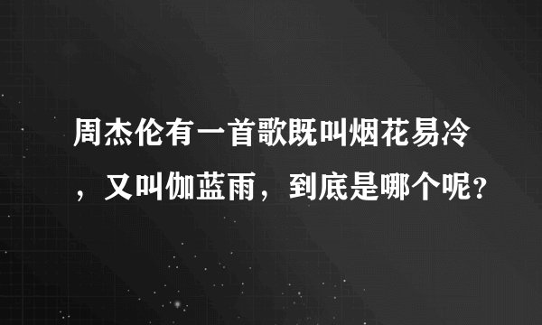 周杰伦有一首歌既叫烟花易冷，又叫伽蓝雨，到底是哪个呢？