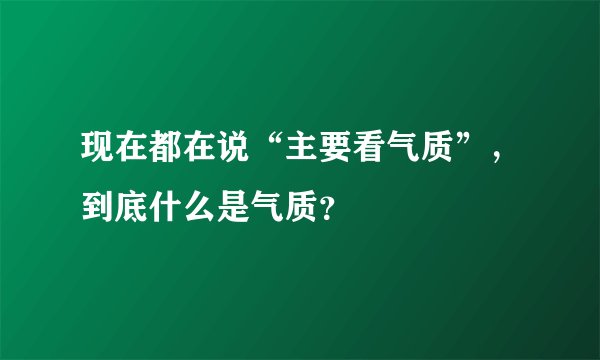 现在都在说“主要看气质”，到底什么是气质？