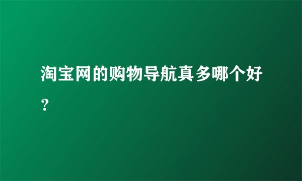 淘宝网的购物导航真多哪个好？