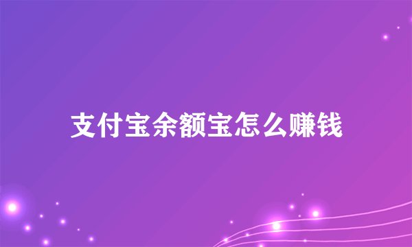 支付宝余额宝怎么赚钱