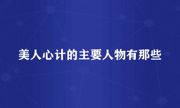 美人心计的主要人物有那些