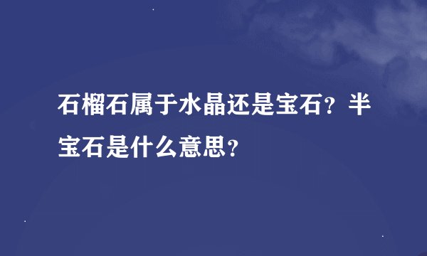 石榴石属于水晶还是宝石？半宝石是什么意思？
