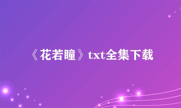 《花若瞳》txt全集下载