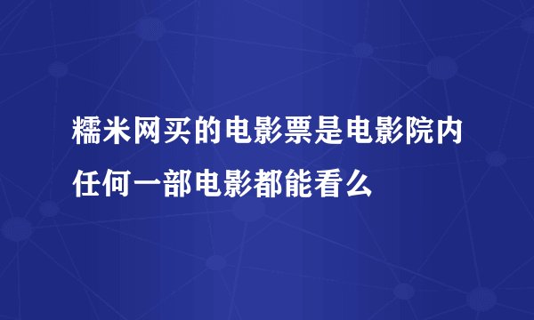 糯米网买的电影票是电影院内任何一部电影都能看么