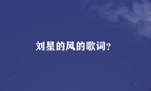 刘星的风的歌词？