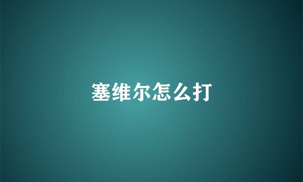 塞维尔怎么打