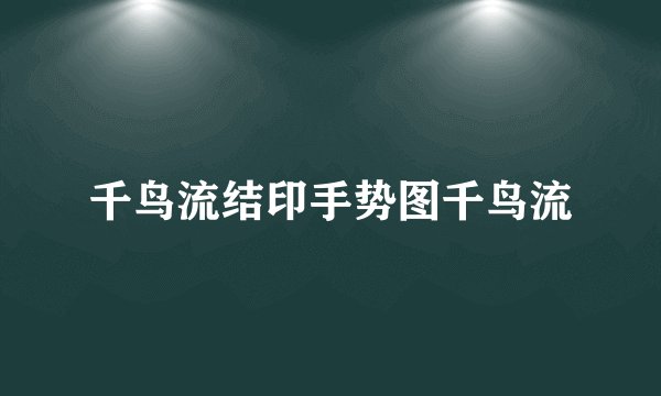 千鸟流结印手势图千鸟流