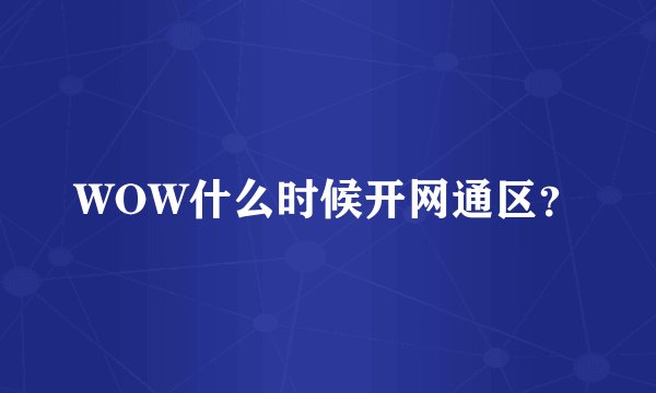 WOW什么时候开网通区？