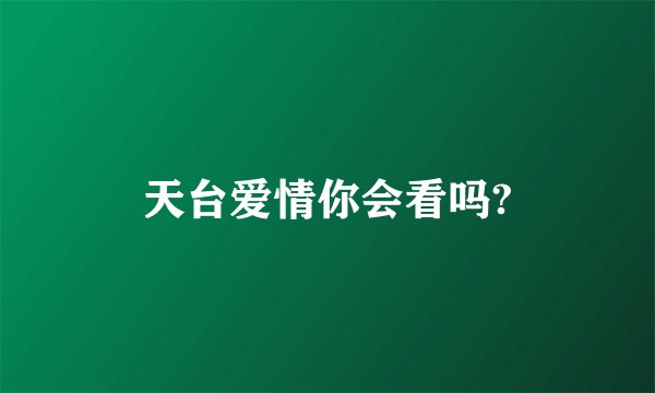 天台爱情你会看吗?