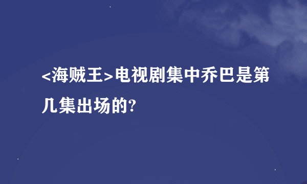 <海贼王>电视剧集中乔巴是第几集出场的?