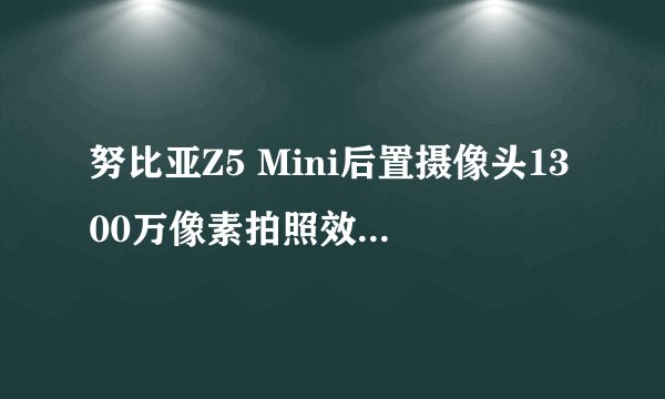 努比亚Z5 Mini后置摄像头1300万像素拍照效果如何？