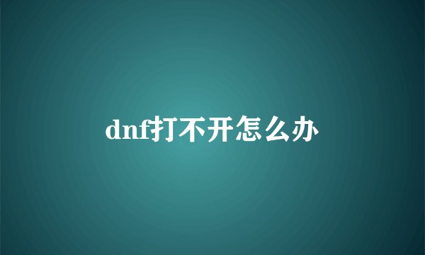 dnf打不开怎么办