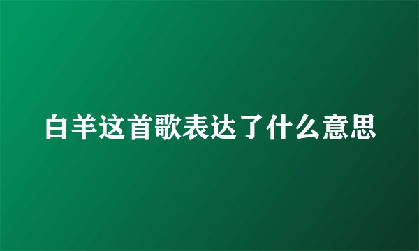 白羊这首歌表达了什么意思