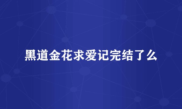 黑道金花求爱记完结了么