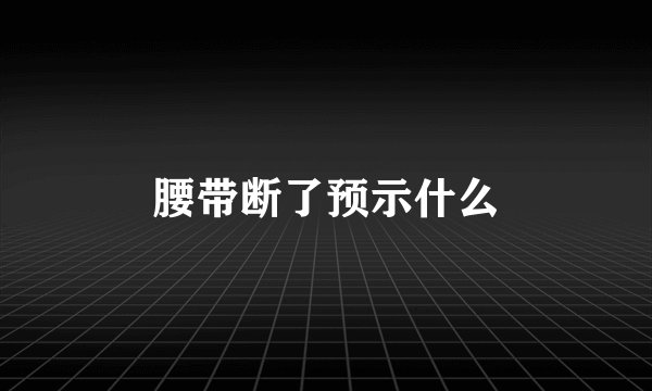 腰带断了预示什么