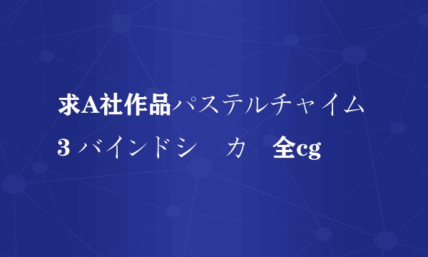 求A社作品パステルチャイム3 バインドシーカー全cg