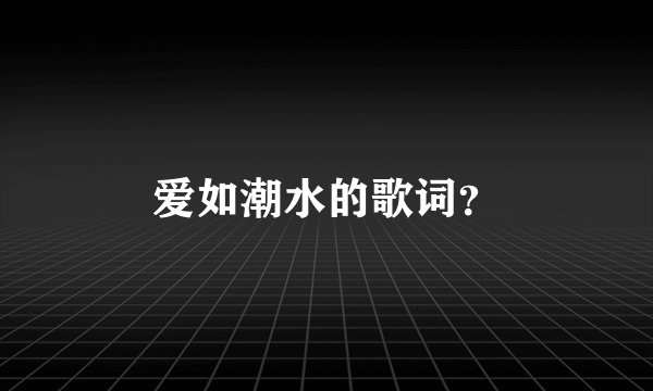 爱如潮水的歌词？
