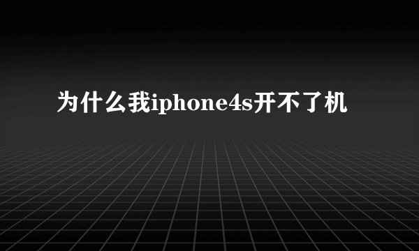 为什么我iphone4s开不了机