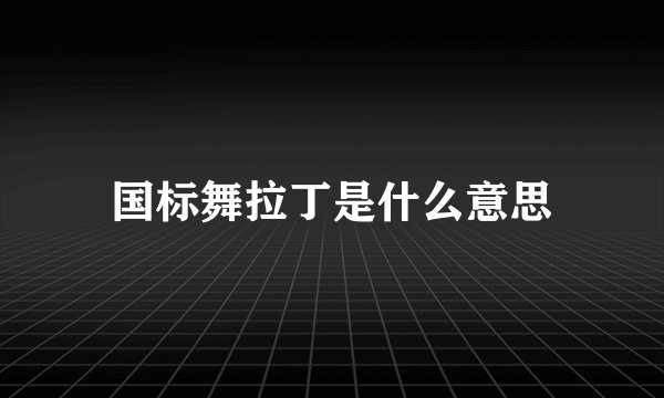 国标舞拉丁是什么意思