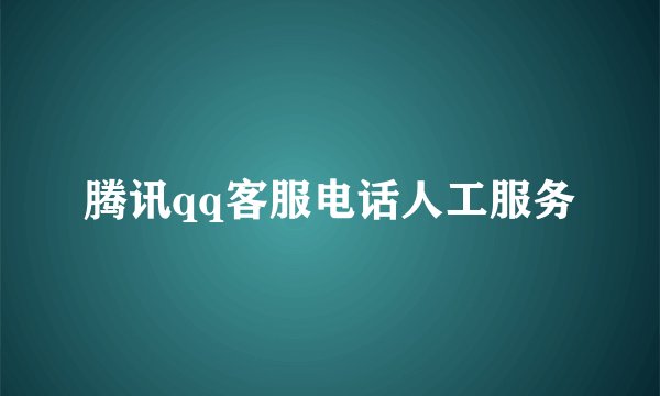 腾讯qq客服电话人工服务