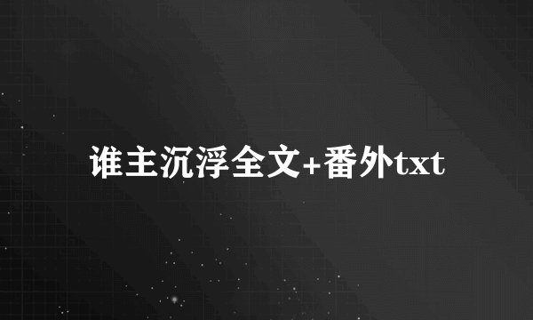 谁主沉浮全文+番外txt
