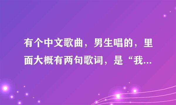 有个中文歌曲，男生唱的，里面大概有两句歌词，是“我只喜欢你，我只喜欢你”两句话是连着的。求这首歌谢