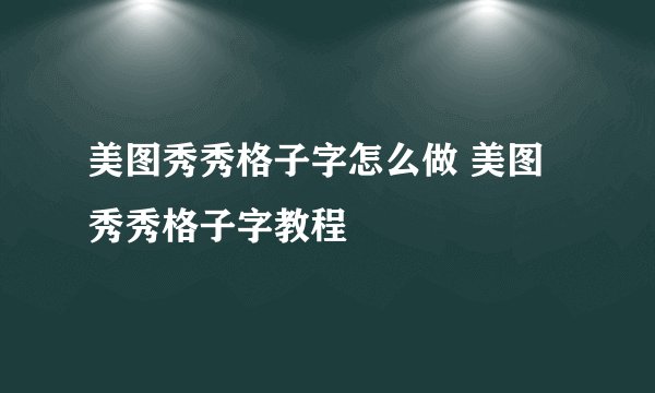 美图秀秀格子字怎么做 美图秀秀格子字教程