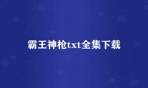 霸王神枪txt全集下载