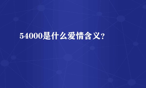 54000是什么爱情含义？
