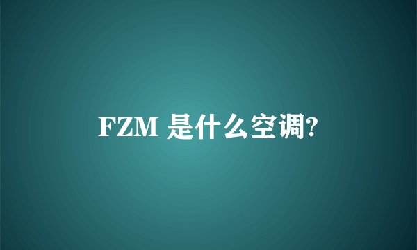 FZM 是什么空调?