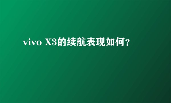 vivo X3的续航表现如何？