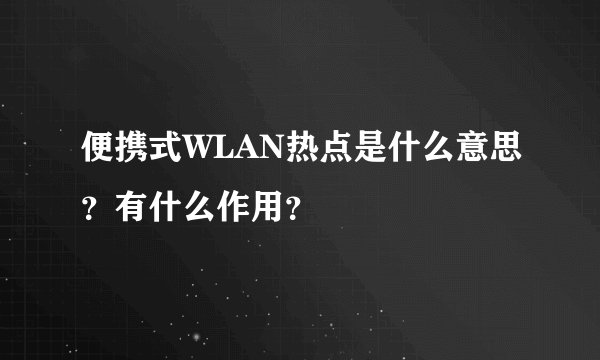 便携式WLAN热点是什么意思？有什么作用？
