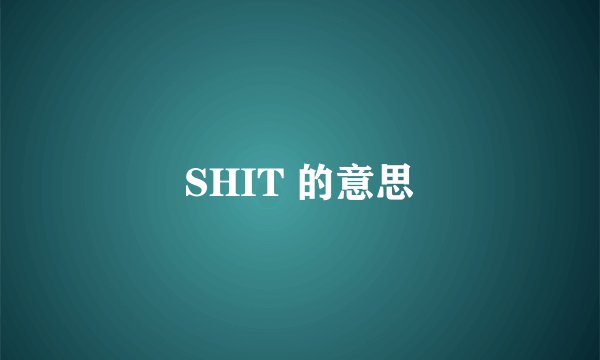 SHIT 的意思