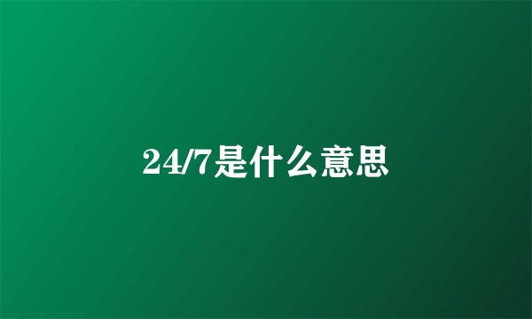 24/7是什么意思