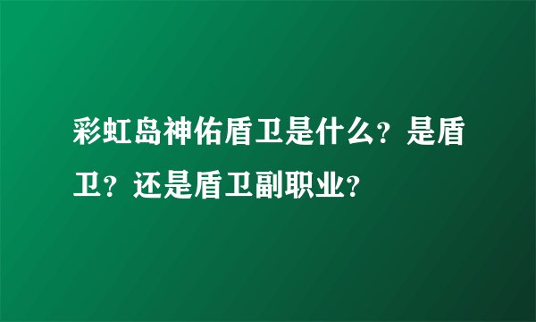彩虹岛神佑盾卫是什么？是盾卫？还是盾卫副职业？