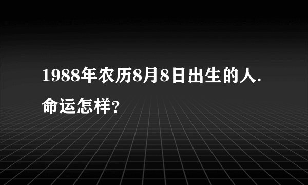 1988年农历8月8日出生的人.命运怎样？