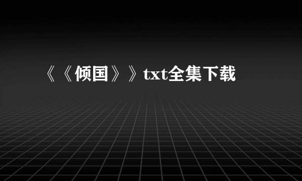 《《倾国》》txt全集下载