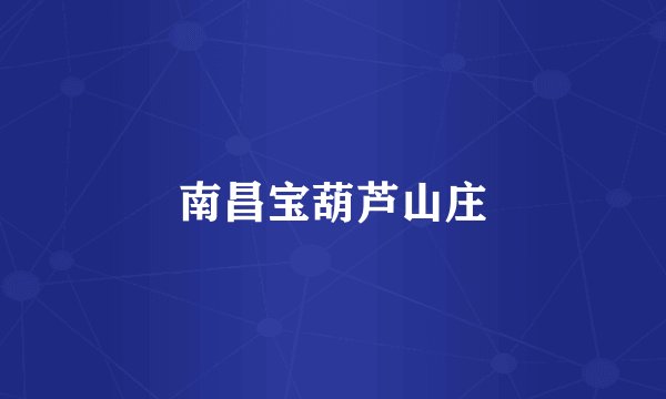 南昌宝葫芦山庄