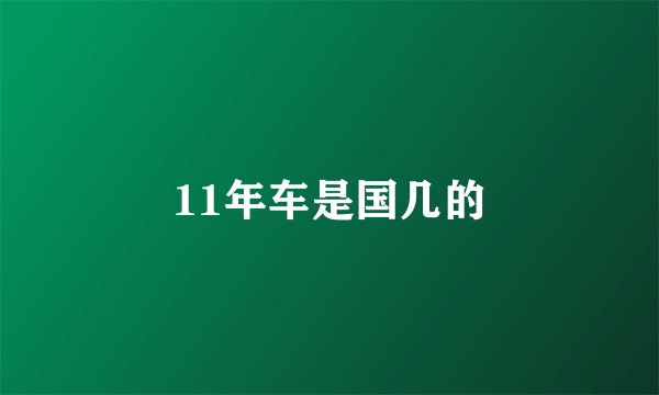 11年车是国几的