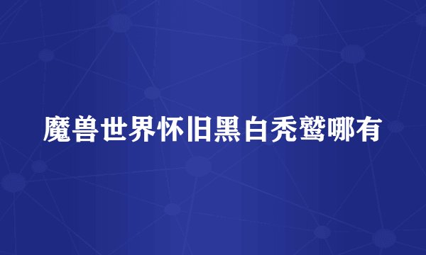 魔兽世界怀旧黑白秃鹫哪有